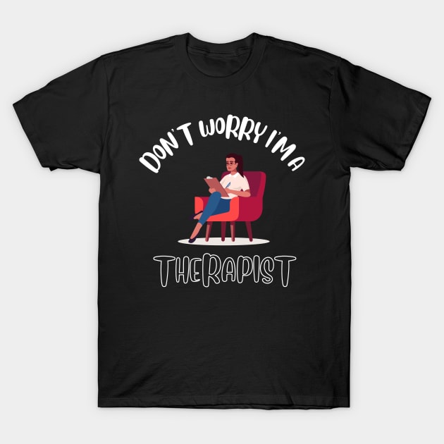 Don't Worry I'm A Therapist T-Shirt by NivousArts